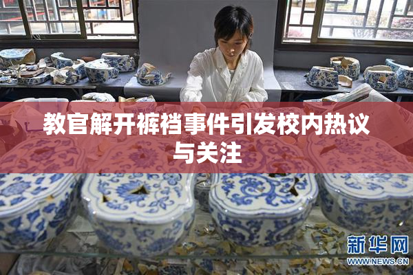 教官解开裤裆事件引发校内热议与关注
