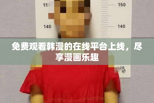 免费观看韩漫的在线平台上线，尽享漫画乐趣