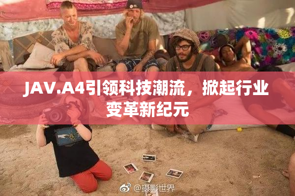 JAV.A4引领科技潮流，掀起行业变革新纪元
