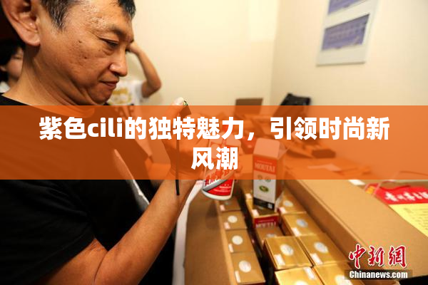 紫色cili的独特魅力，引领时尚新风潮