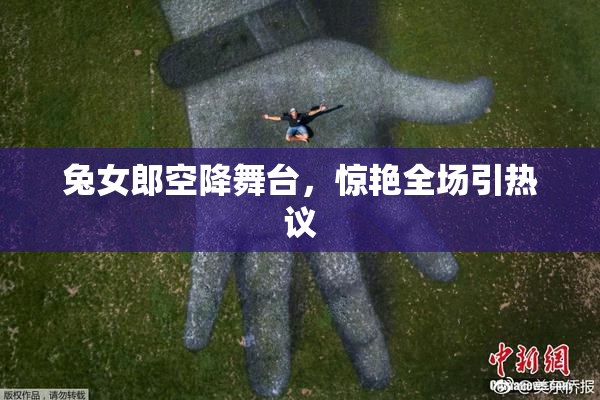 兔女郎空降舞台，惊艳全场引热议