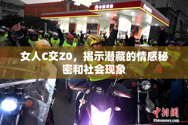 女人C交Z0，揭示潜藏的情感秘密和社会现象