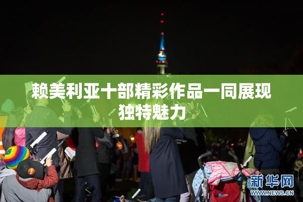 赖美利亚十部精彩作品一同展现独特魅力