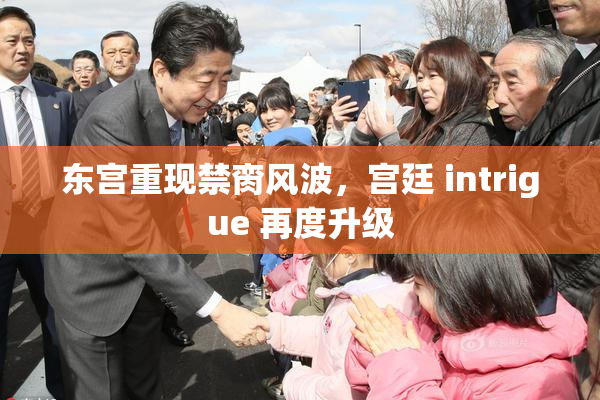 东宫重现禁脔风波，宫廷 intrigue 再度升级