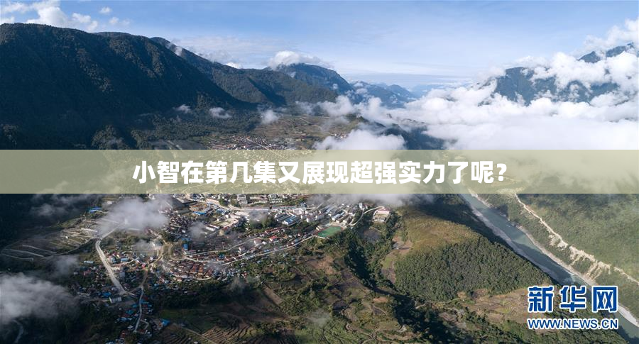 小智在第几集又展现超强实力了呢？