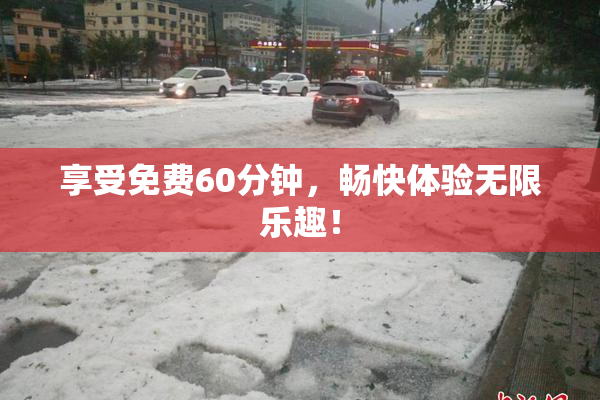 享受免费60分钟，畅快体验无限乐趣！