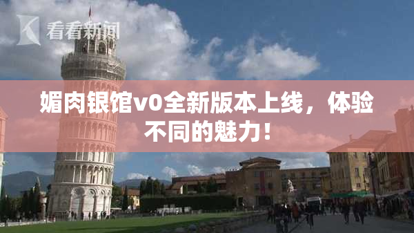 媚肉银馆v0全新版本上线，体验不同的魅力！
