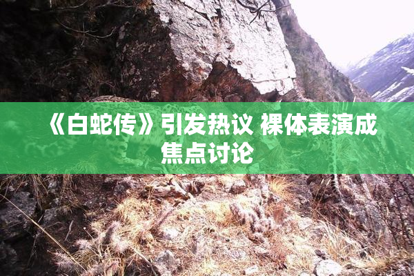 《白蛇传》引发热议 裸体表演成焦点讨论