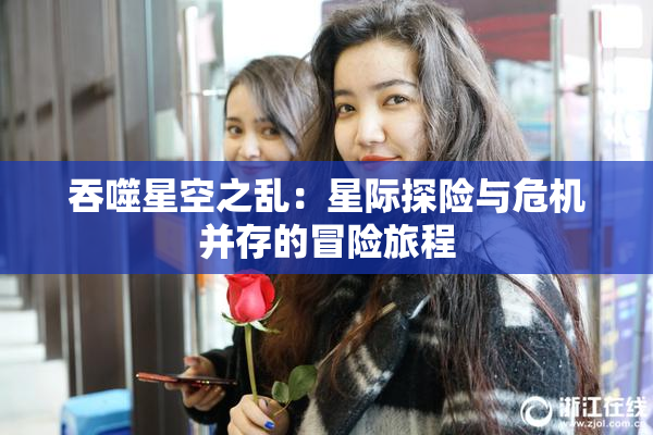 吞噬星空之乱：星际探险与危机并存的冒险旅程