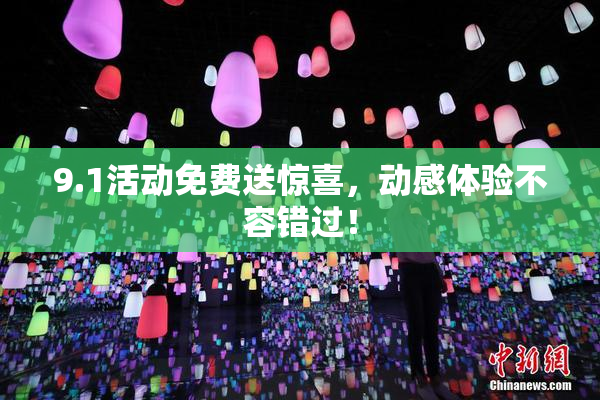 9.1活动免费送惊喜，动感体验不容错过！