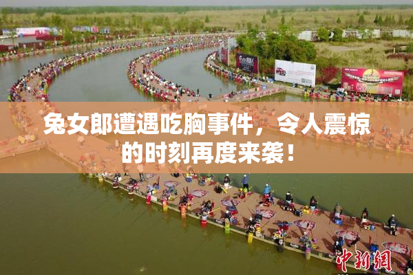 兔女郎遭遇吃胸事件，令人震惊的时刻再度来袭！
