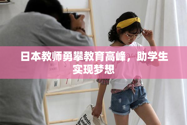 日本教师勇攀教育高峰，助学生实现梦想