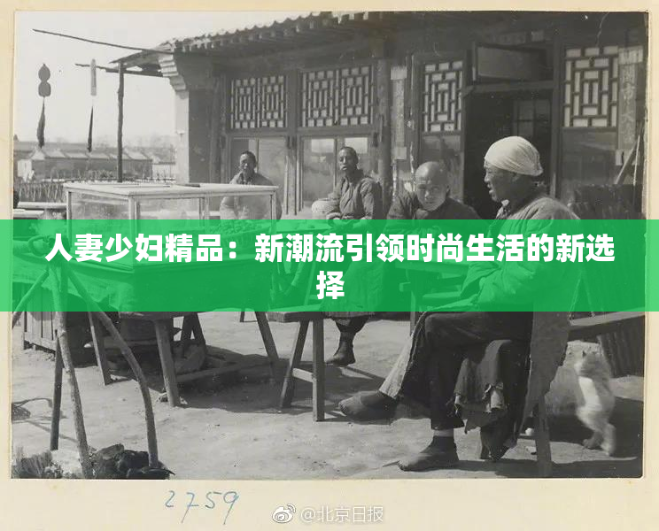 人妻少妇精品：新潮流引领时尚生活的新选择