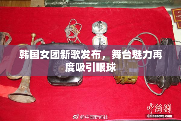 韩国女团新歌发布，舞台魅力再度吸引眼球