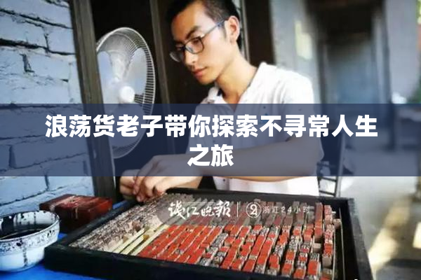 浪荡货老子带你探索不寻常人生之旅