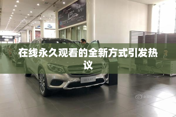 在线永久观看的全新方式引发热议