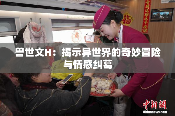 兽世文H：揭示异世界的奇妙冒险与情感纠葛