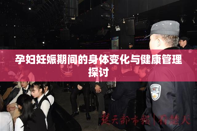 孕妇妊娠期间的身体变化与健康管理探讨