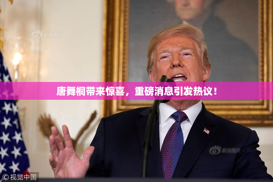 唐舞桐带来惊喜，重磅消息引发热议！