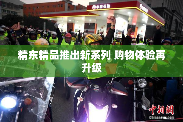 精东精品推出新系列 购物体验再升级
