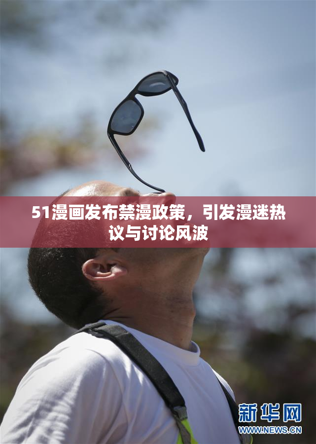 51漫画发布禁漫政策，引发漫迷热议与讨论风波