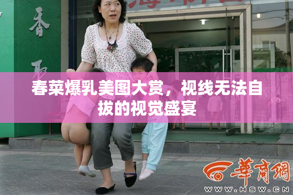 春菜爆乳美图大赏，视线无法自拔的视觉盛宴