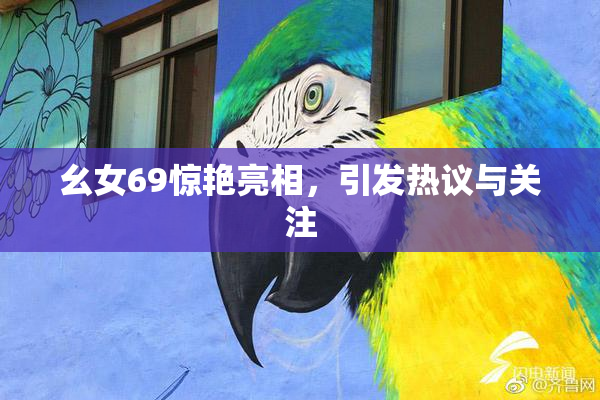 幺女69惊艳亮相，引发热议与关注