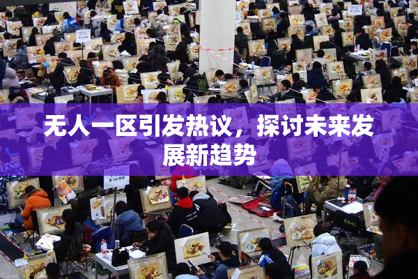 无人一区引发热议，探讨未来发展新趋势