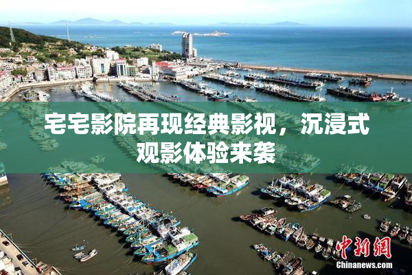 宅宅影院再现经典影视，沉浸式观影体验来袭