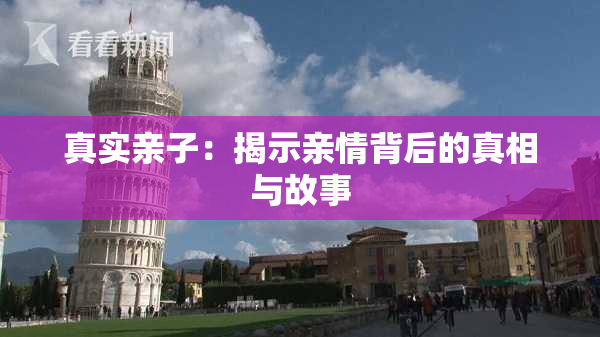 真实亲子：揭示亲情背后的真相与故事