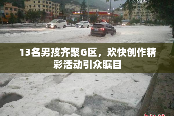 13名男孩齐聚G区，欢快创作精彩活动引众瞩目