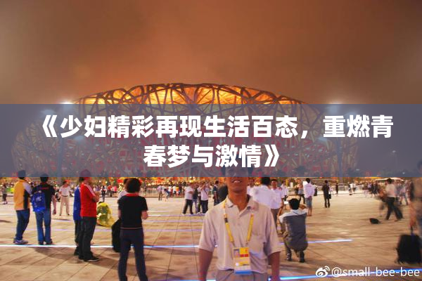 《少妇精彩再现生活百态，重燃青春梦与激情》