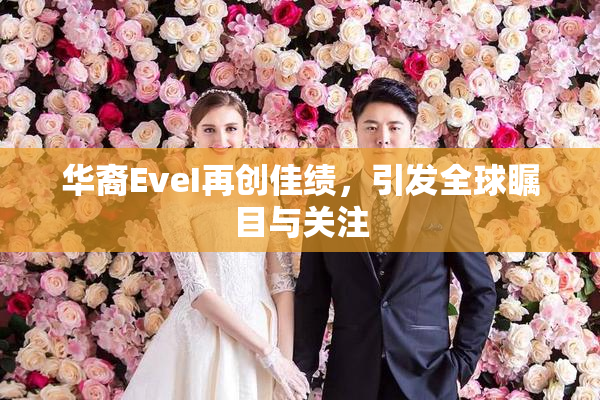 华裔EveI再创佳绩，引发全球瞩目与关注