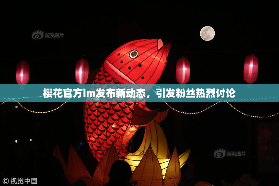 樱花官方im发布新动态，引发粉丝热烈讨论