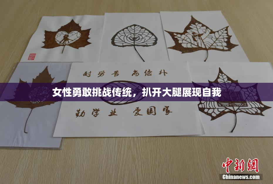 女性勇敢挑战传统，扒开大腿展现自我