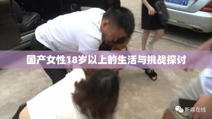 国产女性18岁以上的生活与挑战探讨