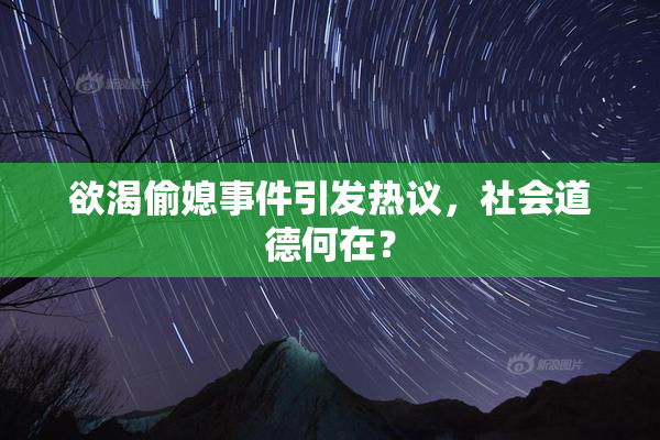 欲渴偷媳事件引发热议，社会道德何在？