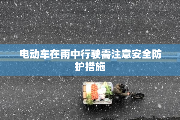电动车在雨中行驶需注意安全防护措施