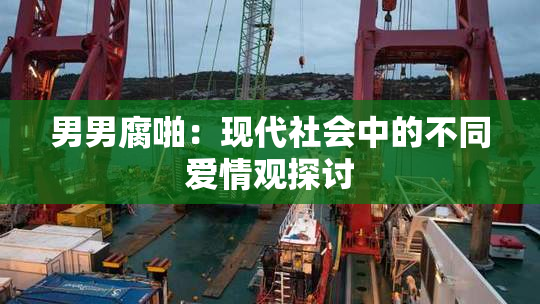 男男腐啪：现代社会中的不同爱情观探讨