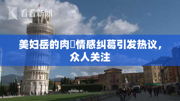 美妇岳的肉泬情感纠葛引发热议，众人关注