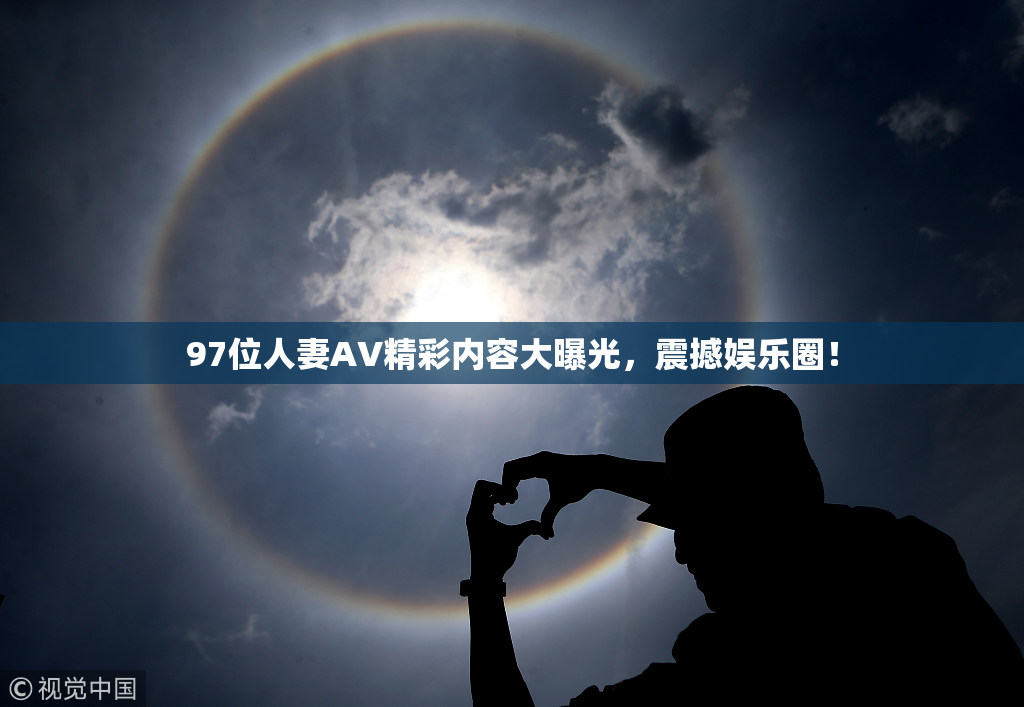 97位人妻AV精彩内容大曝光，震撼娱乐圈！