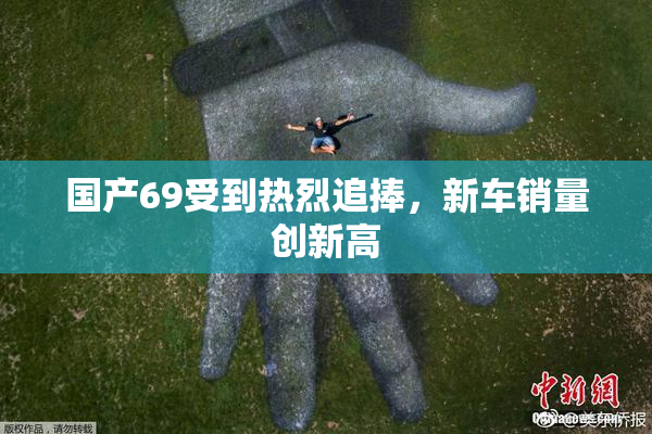 国产69受到热烈追捧，新车销量创新高