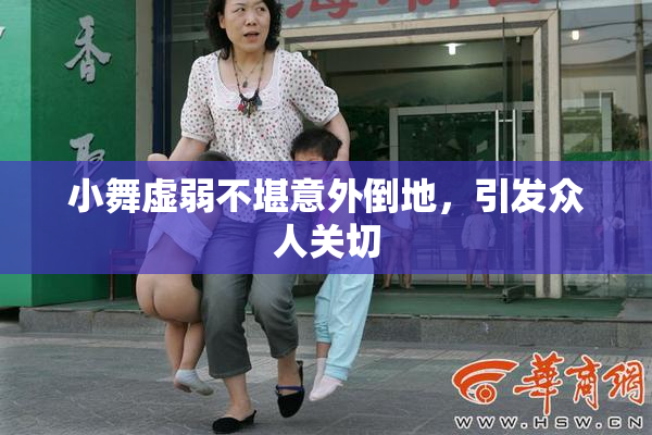 小舞虚弱不堪意外倒地，引发众人关切