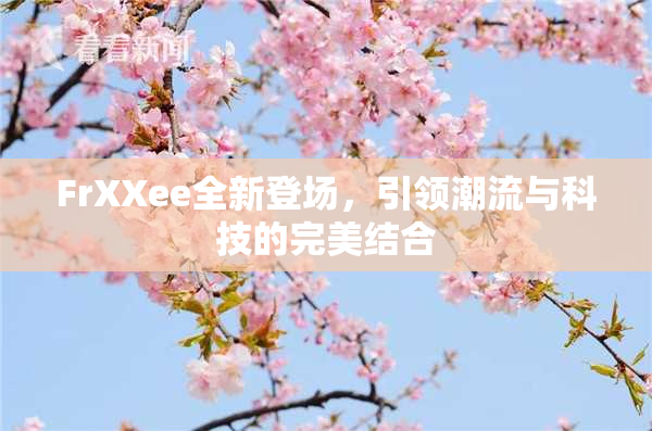 FrXXee全新登场，引领潮流与科技的完美结合