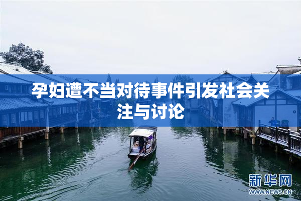 孕妇遭不当对待事件引发社会关注与讨论