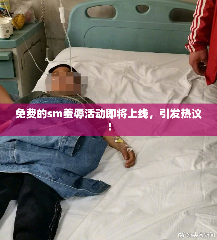 免费的sm羞辱活动即将上线，引发热议！