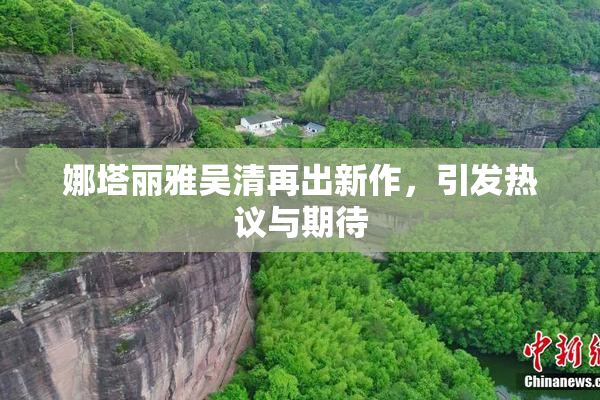 娜塔丽雅吴清再出新作，引发热议与期待