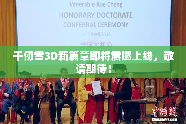 千仞雪3D新篇章即将震撼上线，敬请期待！