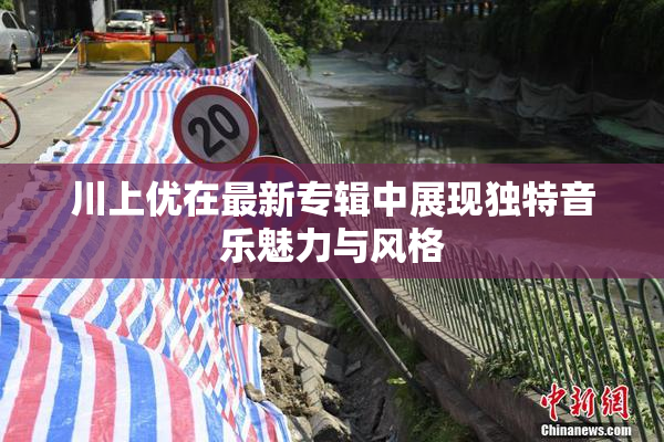 川上优在最新专辑中展现独特音乐魅力与风格