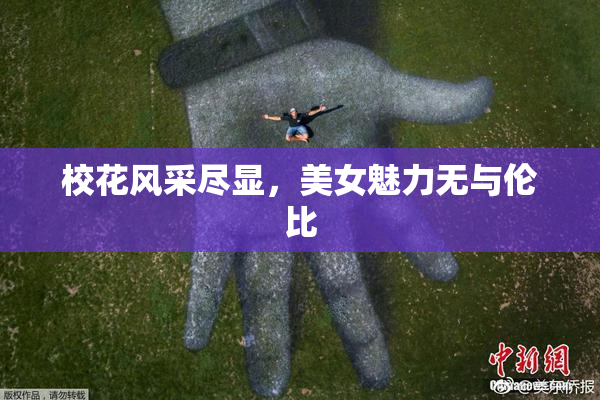 校花风采尽显，美女魅力无与伦比